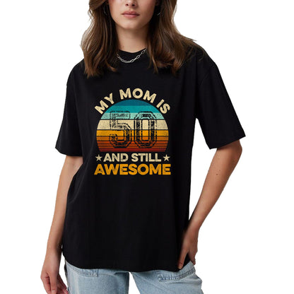 Gift for Mom Shirt, Funny Mom Unisex T-Shirt/Hoodie/Sweatshirt HLT00 - My Mom Is 50 And Still Awesome 50th Birthday Vintage Retro T-Shirt