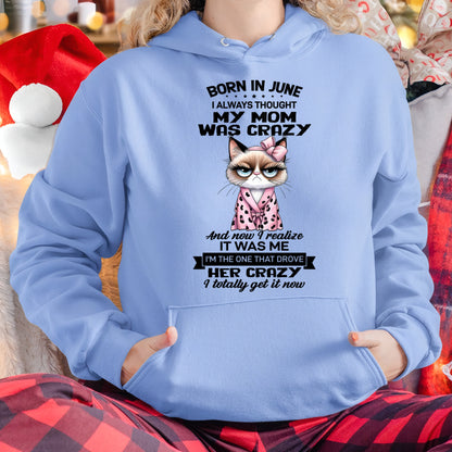 BORN IN JUNE, I ALWAYS THOUGHT MY MOM WAS CRAZY AND NOW I REALIZE IT WAS ME - SPECIAL EDITION FOR MOTHER'S DAY FUNNY HUMOR BIRTHDAY MONTH T-SHIRT/HOODIE/SWEATSHIRT FOR WOMAN  - HNDS06