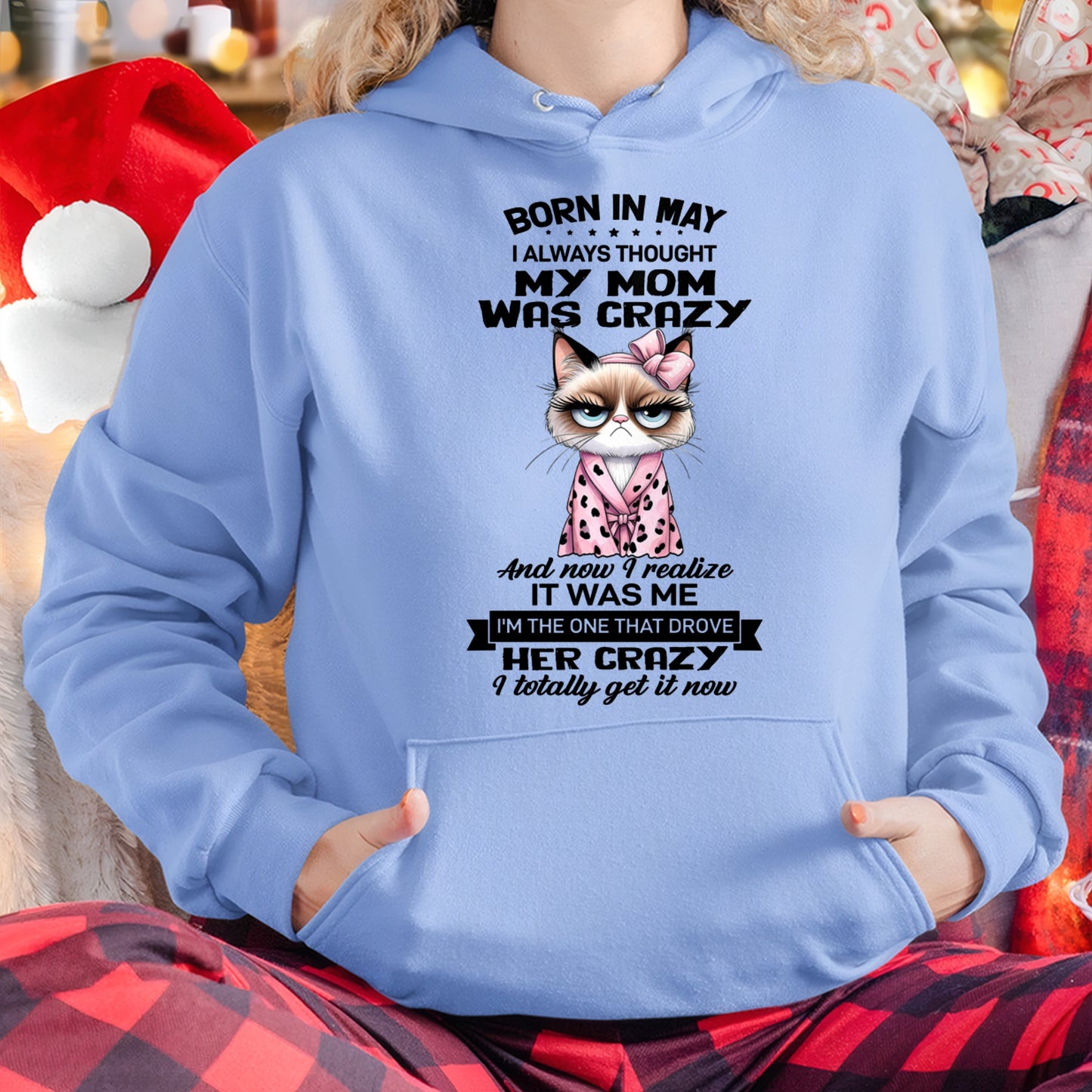 BORN IN MAY, I ALWAYS THOUGHT MY MOM WAS CRAZY AND NOW I REALIZE IT WAS ME - SPECIAL EDITION FOR MOTHER'S DAY FUNNY HUMOR BIRTHDAY MONTH T-SHIRT/HOODIE/SWEATSHIRT FOR WOMAN  - HNDS05