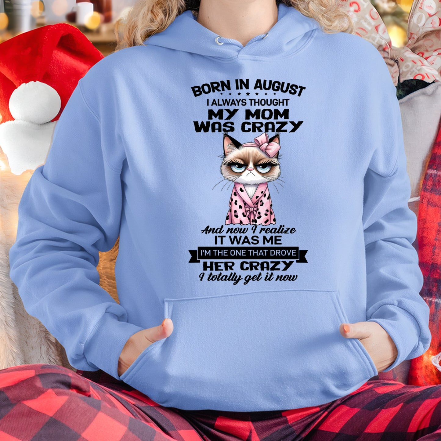 BORN IN AUGUST, I ALWAYS THOUGHT MY MOM WAS CRAZY AND NOW I REALIZE IT WAS ME - SPECIAL EDITION FOR MOTHER'S DAY FUNNY HUMOR BIRTHDAY MONTH T-SHIRT/HOODIE/SWEATSHIRT FOR WOMAN  - HNDS08