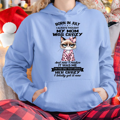BORN IN JULY, I ALWAYS THOUGHT MY MOM WAS CRAZY AND NOW I REALIZE IT WAS ME - SPECIAL EDITION FOR MOTHER'S DAY FUNNY HUMOR BIRTHDAY MONTH T-SHIRT/HOODIE/SWEATSHIRT FOR WOMAN  - HNDS07