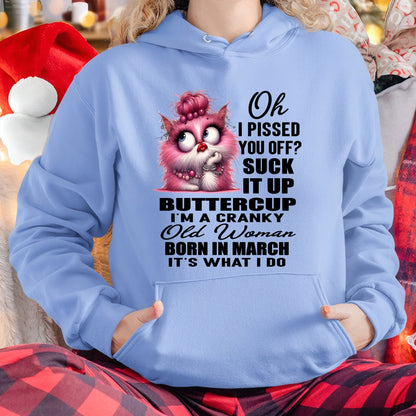 OH I PISSED YOU OFF? I'M A CRANKY WOMAN BORN IN MARCH, IT'S WHAT I DO FUNNY HUMOR BIRTHDAY MONTH T-SHIRT/HOODIE/SWEATSHIRT FOR WOMAN  - HNDS03