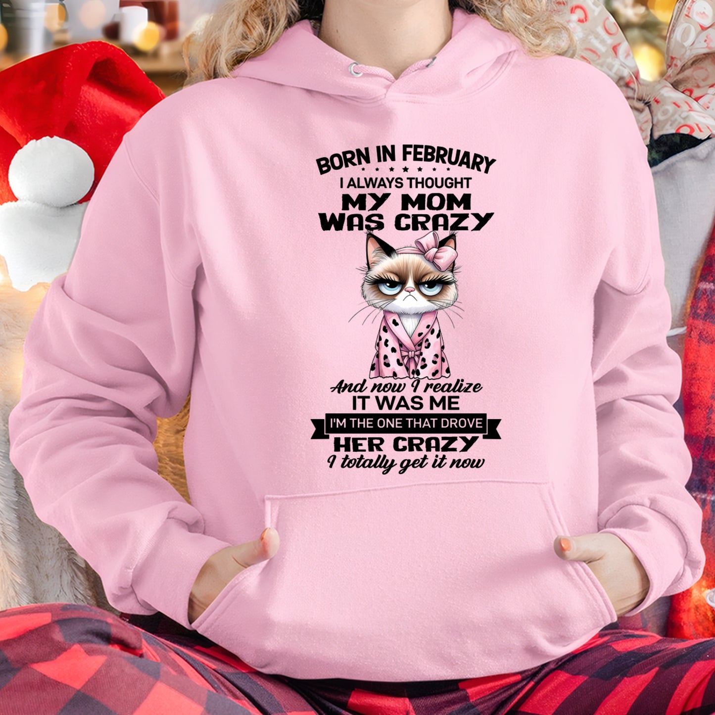 BORN IN FEBRUARY, I ALWAYS THOUGHT MY MOM WAS CRAZY AND NOW I REALIZE IT WAS ME - SPECIAL EDITION FOR MOTHER'S DAY FUNNY HUMOR BIRTHDAY MONTH T-SHIRT/HOODIE/SWEATSHIRT FOR WOMAN  - HNDS02
