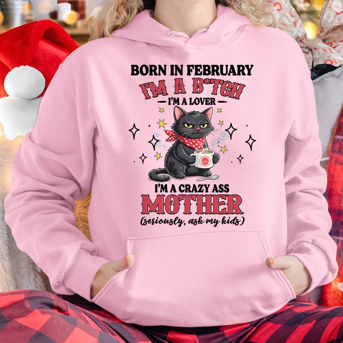 BORN IN FEBRUARY I'M A B*TCH, I'M A CRAZY ASS MOTHER (SERIOUSLY, ASK MY KIDS) FUNNY HUMOR BIRTHDAY MONTH T-SHIRT/HOODIE/SWEATSHIRT FOR WOMAN  - HNDS02