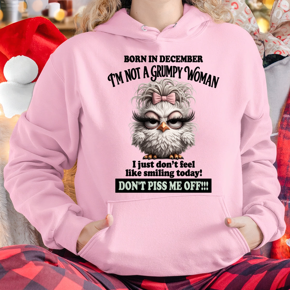 BORN IN DECEMBER, I'M NOT A GRUMPY WOMAN. DON'T PISS ME OFF!!! FUNNY HUMOR BIRTHDAY MONTH T-SHIRT/HOODIE/SWEATSHIRT FOR WOMAN  - HNDS12