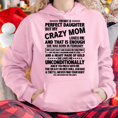 NOT A PERFECT DAUGHTER BUT MY CRAZY MOM LOVES ME, SHE WAS BORN IN FEBRUARY - PERFECT GIFT FROM MOM TO DAUGHTER BIRTHDAY MONTH T-SHIRT/HOODIE/SWEATSHIRT FOR WOMAN  - HNDS02
