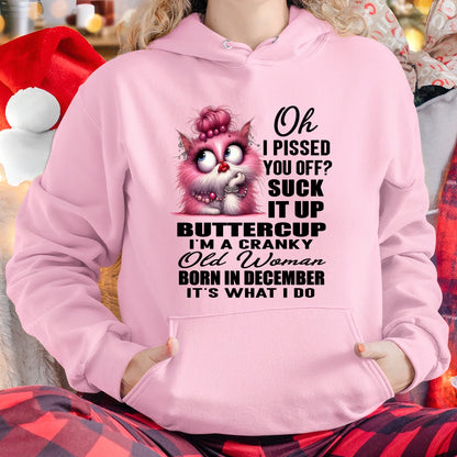 OH I PISSED YOU OFF? I'M A CRANKY WOMAN BORN IN DECEMBER, IT'S WHAT I DO FUNNY HUMOR BIRTHDAY MONTH T-SHIRT/HOODIE/SWEATSHIRT FOR WOMAN  - HNDS12