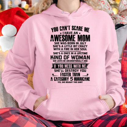 YOU CAN'T SCARE ME, BC I HAVE AN AWESOME MOM. SHE WAS BORN IN JULY - GIFT FROM MOM TO DAUGHTER FUNNY HUMOR BIRTHDAY MONTH T-SHIRT/HOODIE/SWEATSHIRT FOR GIRL/WOMAN  - MTNN07