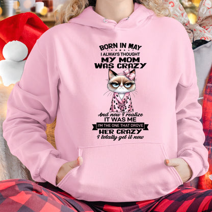 BORN IN MAY, I ALWAYS THOUGHT MY MOM WAS CRAZY AND NOW I REALIZE IT WAS ME - SPECIAL EDITION FOR MOTHER'S DAY FUNNY HUMOR BIRTHDAY MONTH T-SHIRT/HOODIE/SWEATSHIRT FOR WOMAN  - HNDS05