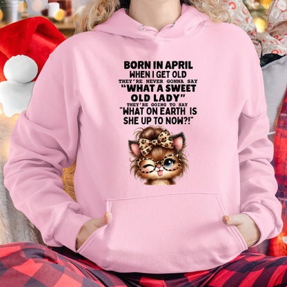 BORN IN APRIL WHEN I GET OLD FUNNY HUMOR BIRTHDAY MONTH T-SHIRT/HOODIE/SWEATSHIRT FOR WOMAN  - HNDS04