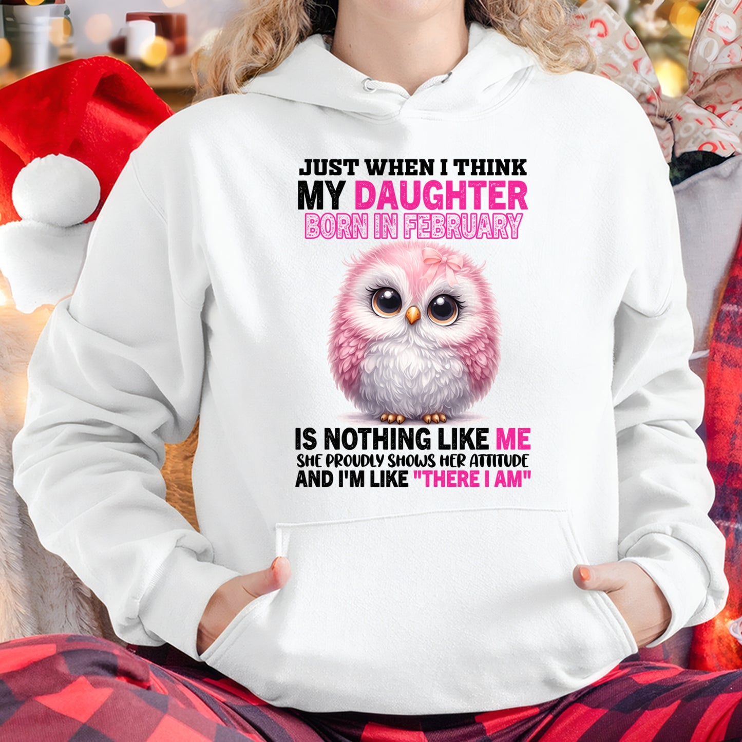 MY DAUGHTER BORN IN FEBRUARY IS NOTHING LIKE ME T-SHIRT/HOODIE/SWEATSHIRT FOR GIRL/WOMAN  - MTNN02