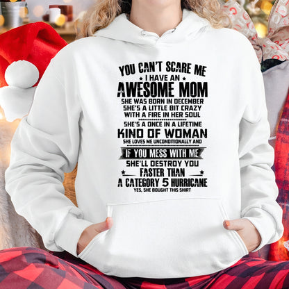 YOU CAN'T SCARE ME, BC I HAVE AN AWESOME MOM. SHE WAS BORN IN DECEMBER - GIFT FROM MOM TO DAUGHTER FUNNY HUMOR BIRTHDAY MONTH T-SHIRT/HOODIE/SWEATSHIRT FOR GIRL/WOMAN  - HNDS12