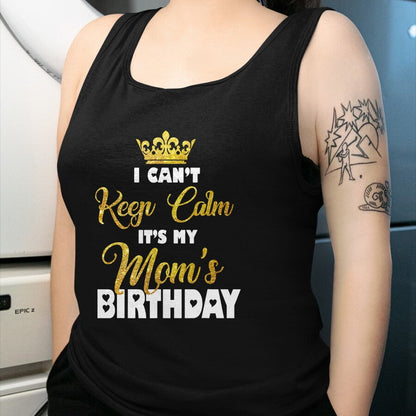 Gift for Mom Shirt, Funny Mom Unisex T-Shirt/Hoodie/Sweatshirt HLT00 - I Can't Keep Calm It_s My Mom_s Birthday T-Shirt