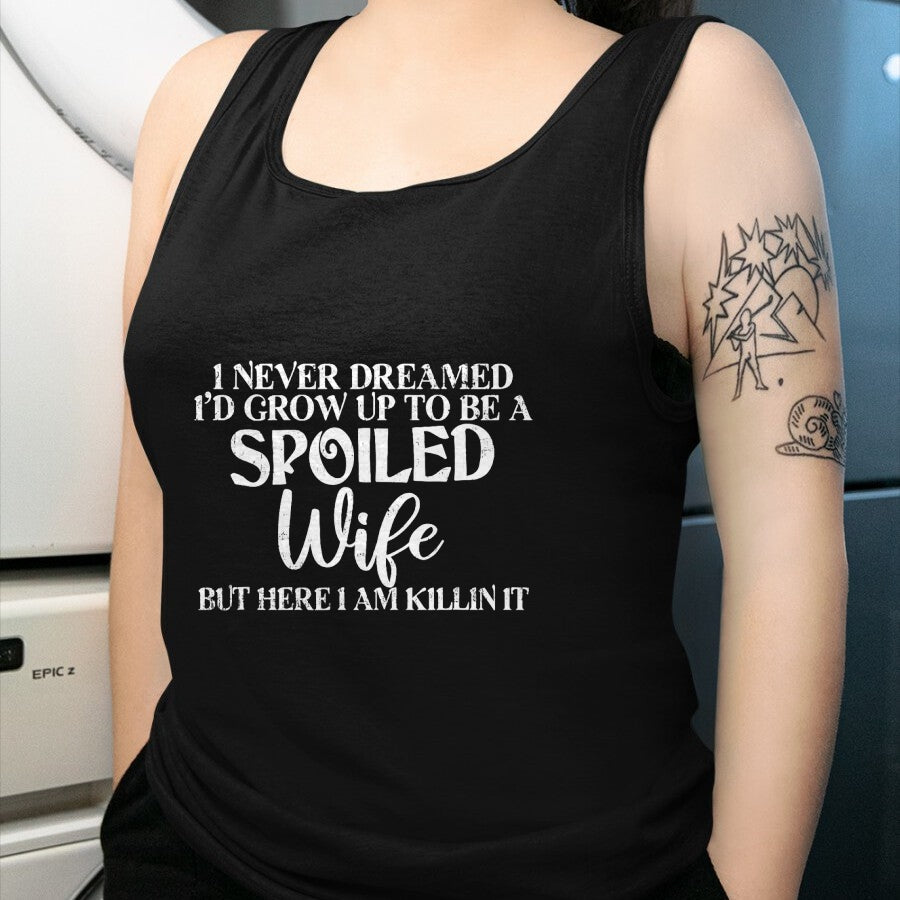 Best Wife Shirt, Wife and Husband Unisex T-Shirt/Hoodie/Sweatshirt HLT00 - Gift for wife T shirt, spoiled wife   Retro I Never Dreamed I'd Grow Up To Be A Spoiled Wife T-Shirt