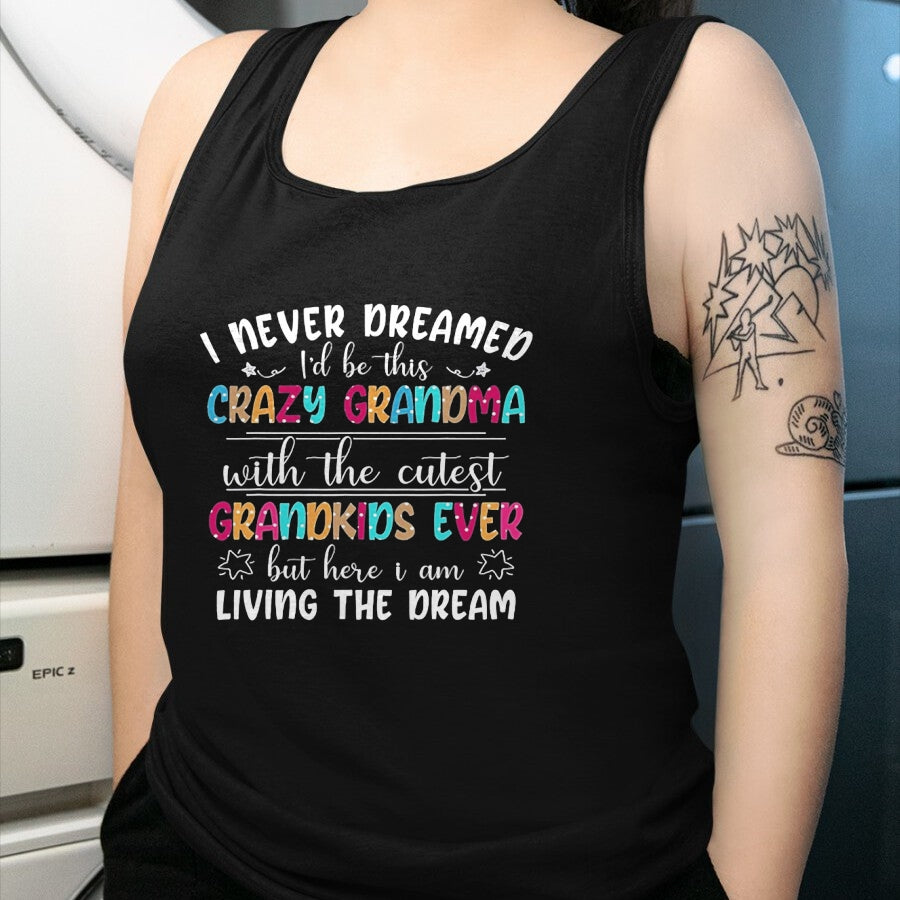 Best Grandma Shirt, Proud Grandma Unisex T-Shirt/Hoodie/Sweatshirt HLT00 - I Never Dreamed I'd Be This Crazy Grandma T-Shirt