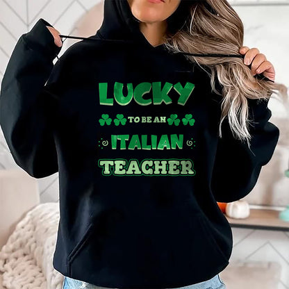 Patrick Day Shirts for Family, Funny Patrick Day shirts, st patrick's day Unisex T-Shirt/Hoodie/Sweatshirt HLT00 - Lucky To Be An Italian Teacher St. Patrick Day Job Professio T-Shirt