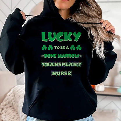 Patrick Day Shirts for Family, Funny Patrick Day shirts, st patrick's day Unisex T-Shirt/Hoodie/Sweatshirt HLT00 - Lucky To Be A Bone Marrow Transplant Nurse St. Patrick Day T-Shirt