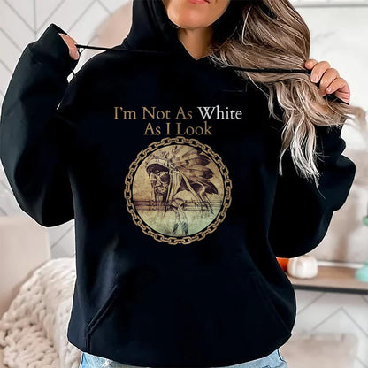 Native American T-Shirts, Vintage Native American Unisex T-Shirt/Hoodie/Sweatshirt HLT00 - I'm Not As White As I Look, Native American Heritage Day T-Shirt (1)