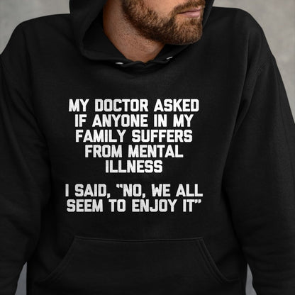 Best Doctor Shirt, Funny Doctor UnisexT-Shirt/Hoodie/Sweatshirt HLT00 - Men's My Doctor Asked If My Family Suffers from Mental Illness... Performance T-Shirt