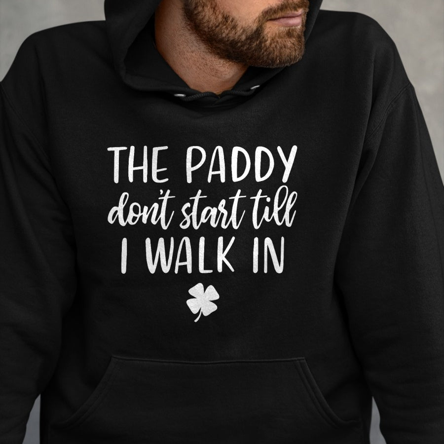 Patrick Day Shirts for Family, Funny Patrick Day shirts, st patrick's day Unisex T-Shirt/Hoodie/Sweatshirt HLT00 - The paddy don_t start till I walk in St Patrick day humor T-Shirt
