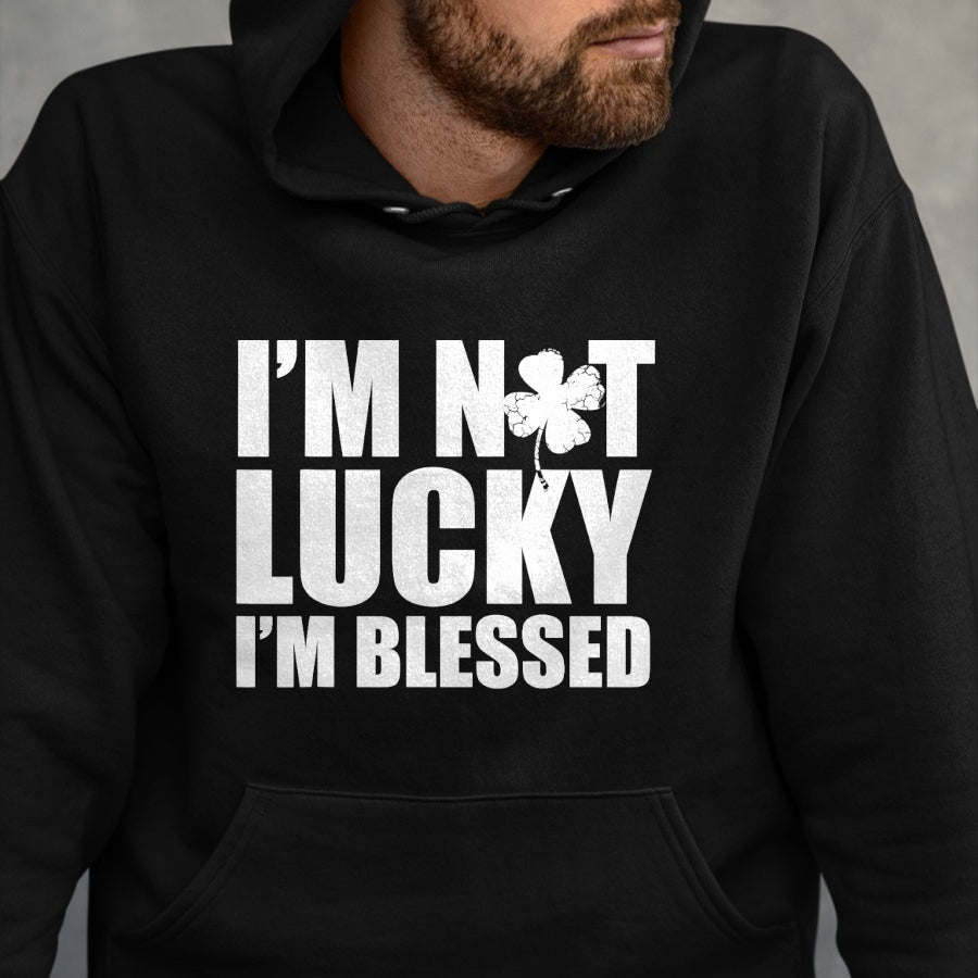 Patrick Day Shirts for Family, Funny Patrick Day shirts, st patrick's day Unisex T-Shirt/Hoodie/Sweatshirt HLT00 - I_m Not Lucky I_m Blessed Saint Patrick Day Irish T-Shirt