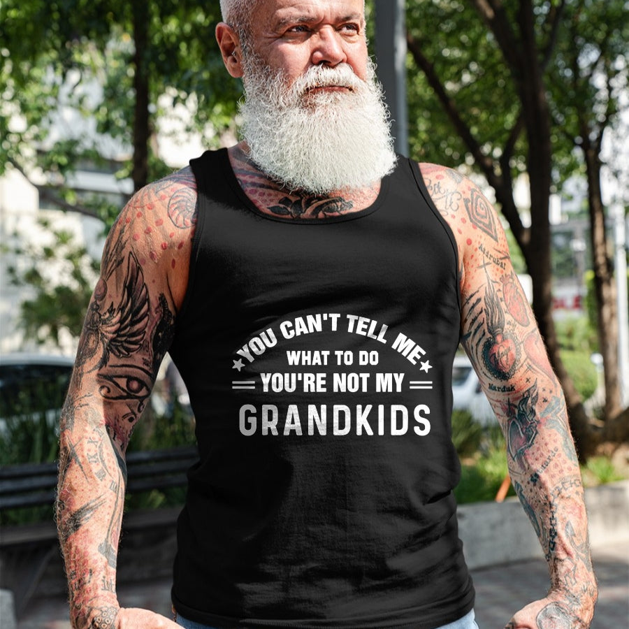 Best Grandpa Shirt, Proud Grandpa Unisex T-Shirt/Hoodie/Sweatshirt HLT00 - You Can't Tell Me What To Do You're Not My Grandkids Grandma T-Shirt