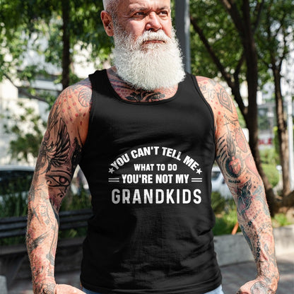 Best Grandpa Shirt, Proud Grandpa Unisex T-Shirt/Hoodie/Sweatshirt HLT00 - You Can't Tell Me What To Do You're Not My Grandkids Grandma T-Shirt