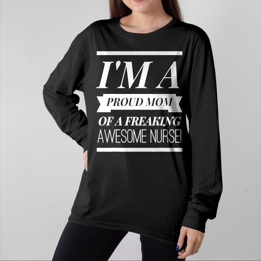 Gift for Mom Shirt, Funny Mom Unisex T-Shirt/Hoodie/Sweatshirt HLT00 - I'm A Proud Dad Mom Of A Freaking Awesome Nurse t shirt
