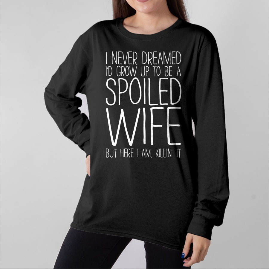 Best Wife Shirt, Wife and Husband Unisex T-Shirt/Hoodie/Sweatshirt HLT00 - Gift for wife T shirt, spoiled wife   I Never Dreamed I'd Grow Up To Be A Spoiled Wife T-Shirt Pullo