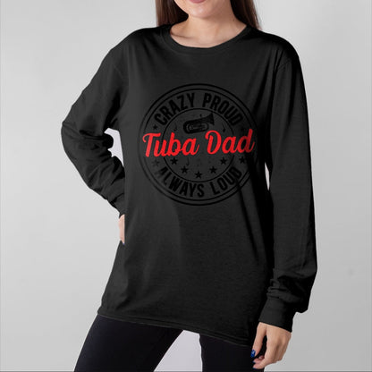 Gift for Dad Shirt, Funny Dad Unisex T-Shirt/Hoodie/Sweatshirt HLT00 – Crazy Proud Tuba Dad Of A Tuba Player Father Tubist Dad Long Sleeve T-Shirt
