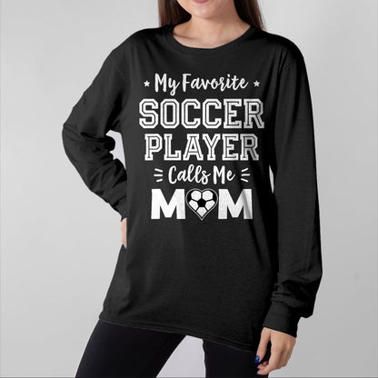 Gift for Mom Shirt, Funny Mom Unisex T-Shirt/Hoodie/Sweatshirt HLT00 - My Favorite Soccer Player Calls Me Mom Cute Soccer Mom T-Shirt