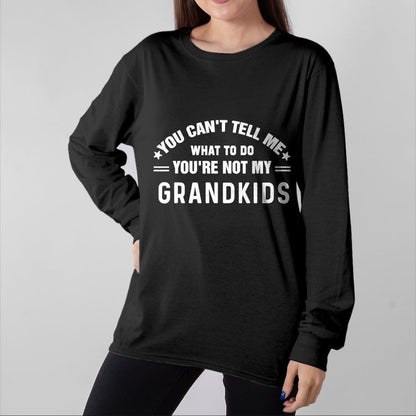 Best Grandpa Shirt, Proud Grandpa Unisex T-Shirt/Hoodie/Sweatshirt HLT00 - You Can't Tell Me What To Do You're Not My Grandkids Grandma T-Shirt