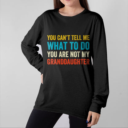 Best Grandma Shirt, Proud Grandma Unisex T-Shirt/Hoodie/Sweatshirt HLT00 - You can't tell me what to do you are not my granddaughter T-Shirt