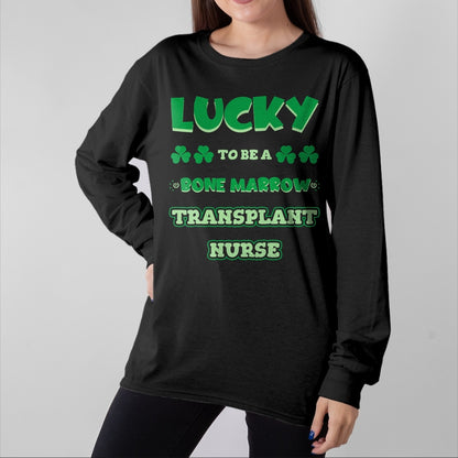 Patrick Day Shirts for Family, Funny Patrick Day shirts, st patrick's day Unisex T-Shirt/Hoodie/Sweatshirt HLT00 - Lucky To Be A Bone Marrow Transplant Nurse St. Patrick Day T-Shirt