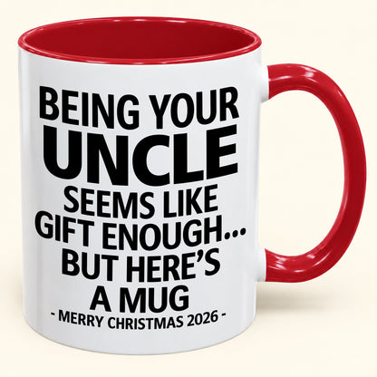 Being Your Uncle Is Gift Enough - Funny Christmas 2026 - Gift Accent Coffee Mug (SKU2610-65)