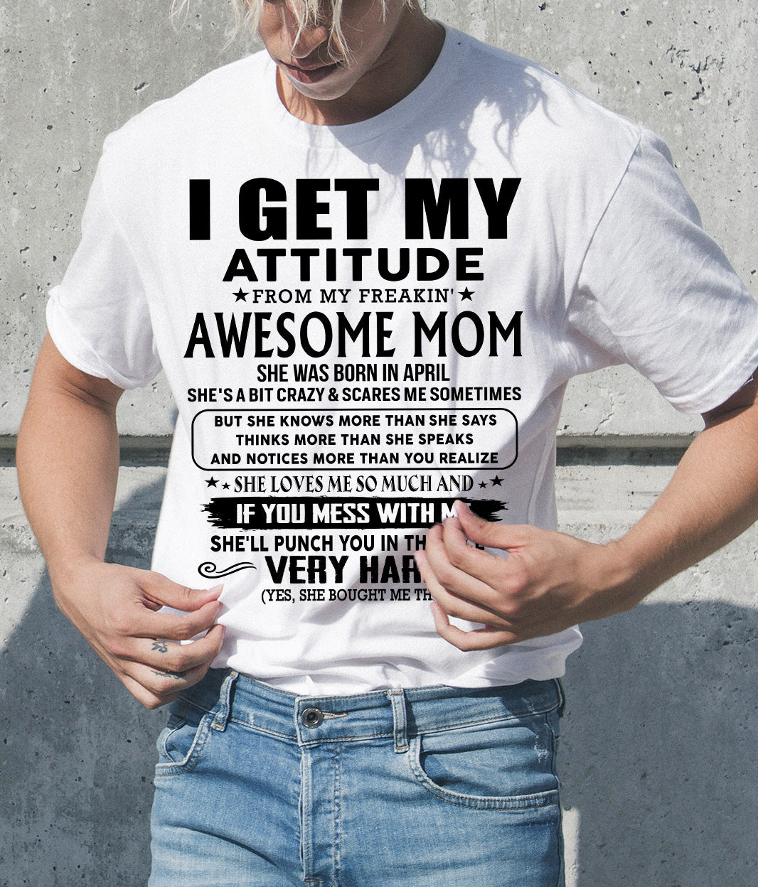 April Mom - I GET MY ATTITUDE FROM MY FREAKIN' AWESOME MOM - Gift for Son and Daughter From Mom - MTNN04 (SKU-TMD-CU-04)