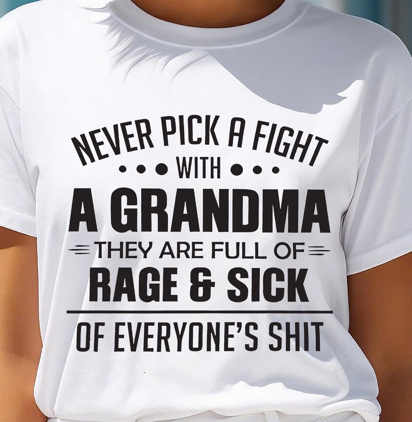 NEVER PICK A FIGHT WITH A GRANDMA THEY ARE FULL OF RAGE & SICK OF EVERYONE’S SHIT - from grandma HNDS00 (SKU10-10)