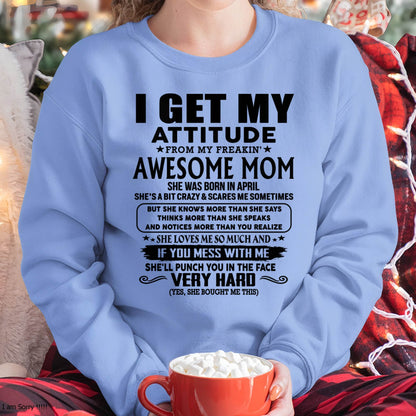 April Mom - I GET MY ATTITUDE FROM MY FREAKIN' AWESOME MOM - Gift for Son and Daughter From Mom - MTNN04 (SKU-TMD-CU-04)