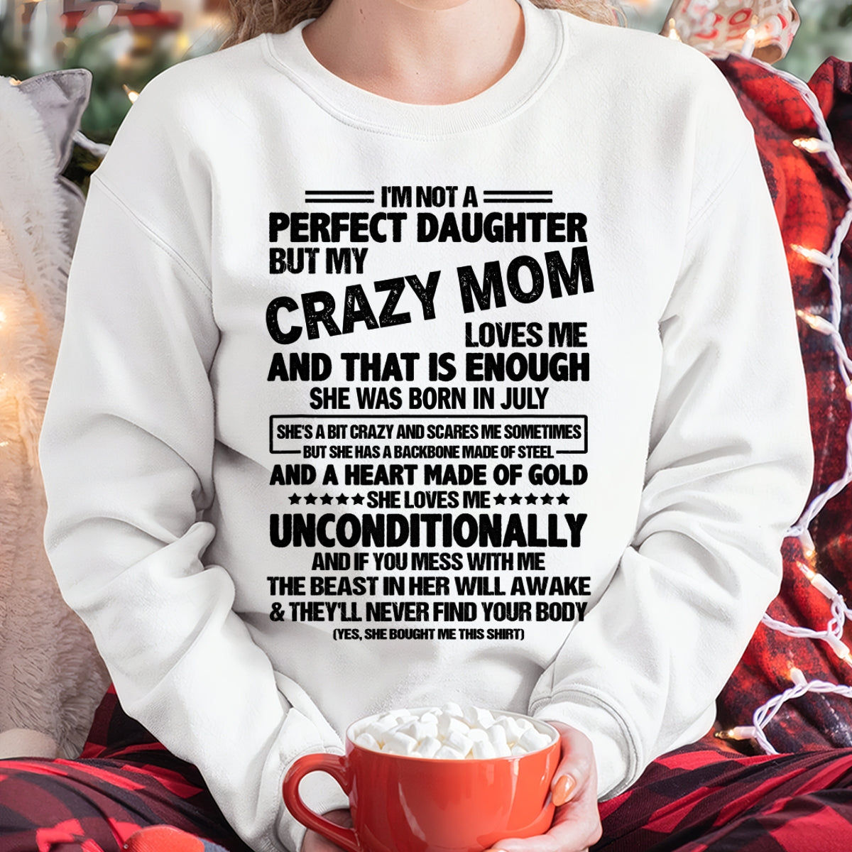 NOT A PERFECT DAUGHTER BUT MY CRAZY MOM LOVES ME, SHE WAS BORN IN JULY - PERFECT GIFT FROM MOM TO DAUGHTER BIRTHDAY MONTH T-SHIRT/HOODIE/SWEATSHIRT FOR WOMAN  - HNDS07