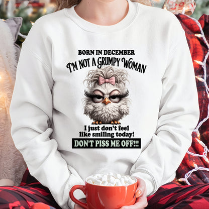BORN IN DECEMBER, I'M NOT A GRUMPY WOMAN. DON'T PISS ME OFF!!! FUNNY HUMOR BIRTHDAY MONTH T-SHIRT/HOODIE/SWEATSHIRT FOR WOMAN  - HNDS12