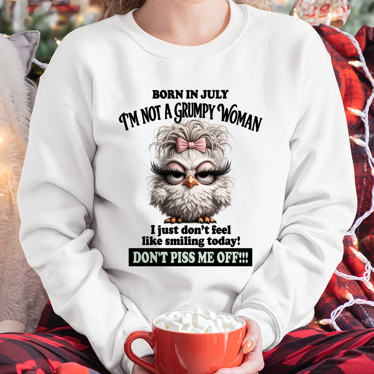 BORN IN JULY, I'M NOT A GRUMPY WOMAN. DON'T PISS ME OFF!!! FUNNY HUMOR BIRTHDAY MONTH T-SHIRT/HOODIE/SWEATSHIRT FOR WOMAN  - HNDS07