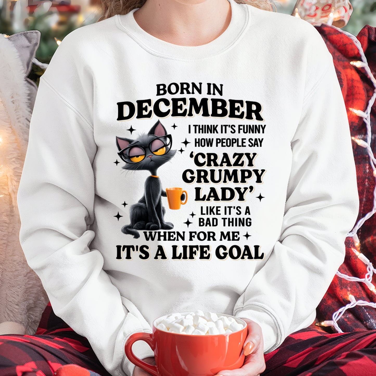 BORN IN DECEMBER, IT'S FUNNY HOW PEOPLE SAY CRAZY GRUMPY LADY FUNNY HUMOR BIRTHDAY MONTH T-SHIRT/HOODIE/SWEATSHIRT FOR WOMAN  - HNDS12