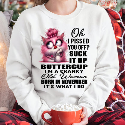 OH I PISSED YOU OFF? I'M A CRANKY WOMAN BORN IN NOVEMBER, IT'S WHAT I DO FUNNY HUMOR BIRTHDAY MONTH T-SHIRT/HOODIE/SWEATSHIRT FOR WOMAN  - HNDS11