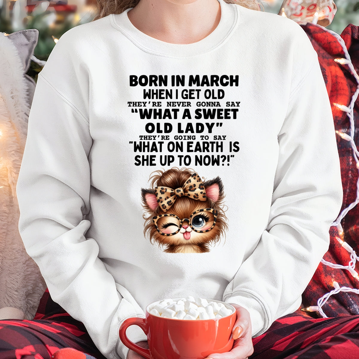 BORN IN MARCH WHEN I GET OLD FUNNY HUMOR BIRTHDAY MONTH T-SHIRT/HOODIE/SWEATSHIRT FOR WOMAN  - HNDS03