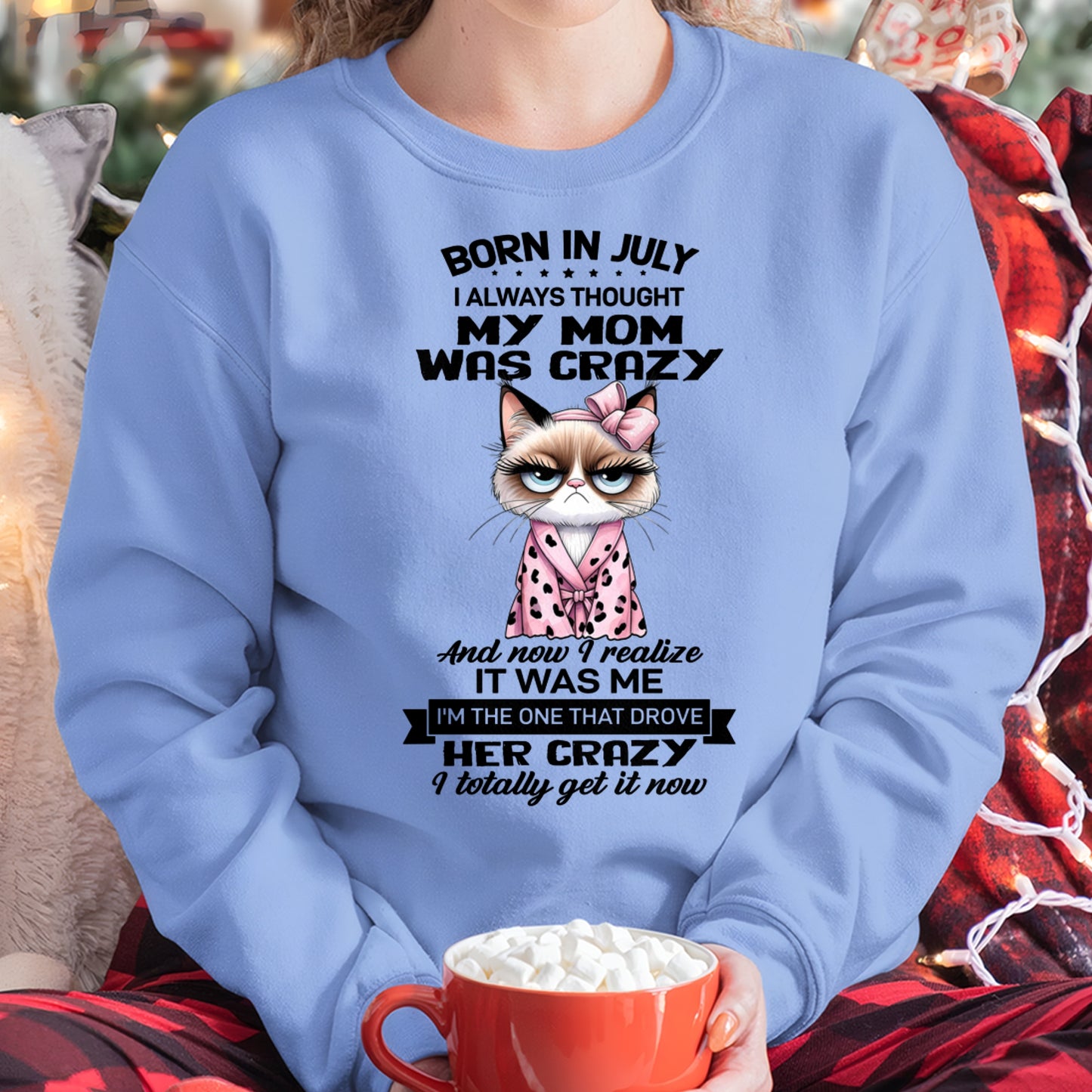BORN IN JULY, I ALWAYS THOUGHT MY MOM WAS CRAZY AND NOW I REALIZE IT WAS ME - SPECIAL EDITION FOR MOTHER'S DAY FUNNY HUMOR BIRTHDAY MONTH T-SHIRT/HOODIE/SWEATSHIRT FOR WOMAN  - HNDS07
