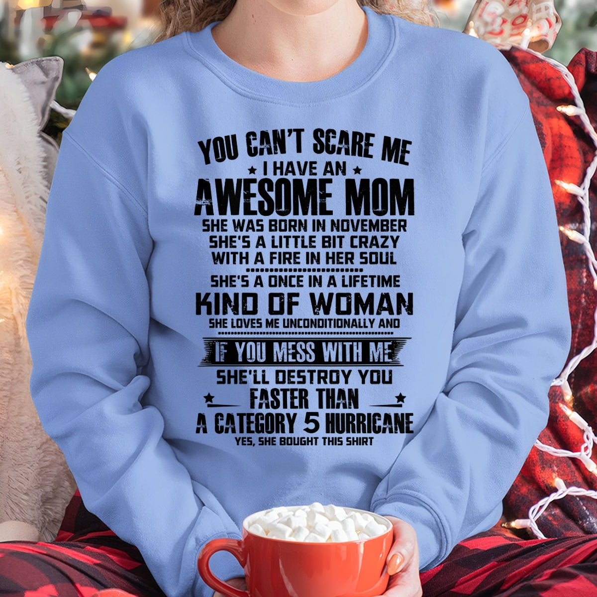 YOU CAN'T SCARE ME, BC I HAVE AN AWESOME MOM. SHE WAS BORN IN NOVEMBER - GIFT FROM MOM TO DAUGHTER FUNNY HUMOR BIRTHDAY MONTH T-SHIRT/HOODIE/SWEATSHIRT FOR GIRL/WOMAN  - MTNN11