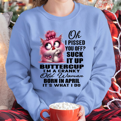 OH I PISSED YOU OFF? I'M A CRANKY WOMAN BORN IN APRIL, IT'S WHAT I DO FUNNY HUMOR BIRTHDAY MONTH T-SHIRT/HOODIE/SWEATSHIRT FOR WOMAN  - HNDS04