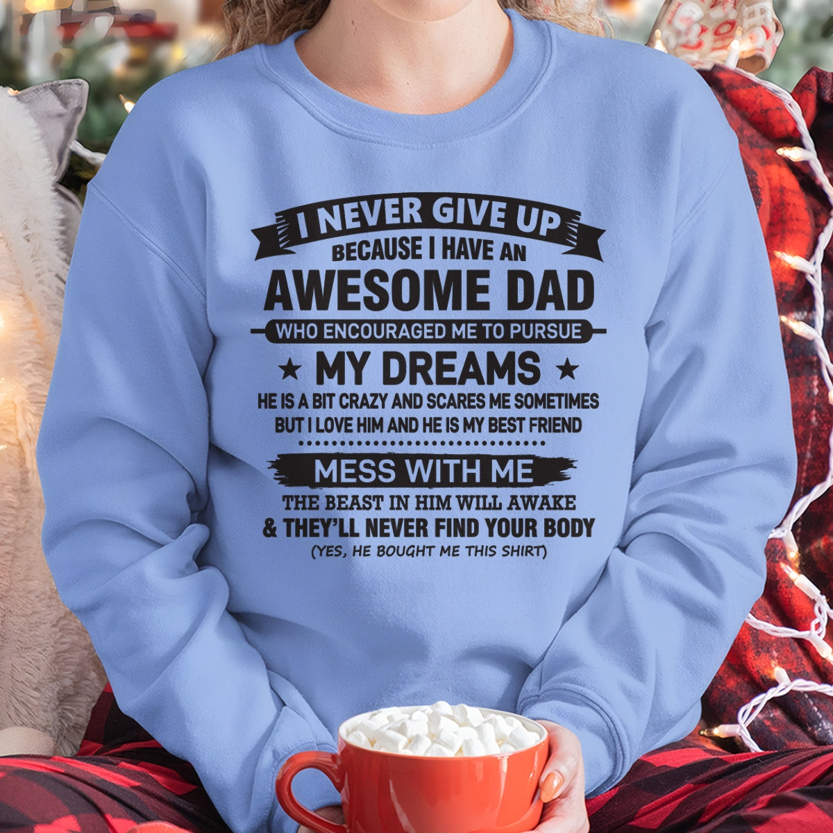 I NEVER GIVE UP BECAUSE I HAVE AN AWESOME DAD - SPECIAL EDITION FOR FATHER'S DAY - GIFT FROM DAD TO DAUGHTER BIRTHDAY MONTH T-SHIRT/HOODIE/SWEATSHIRT FOR GIRL/WOMAN  - HNDS00