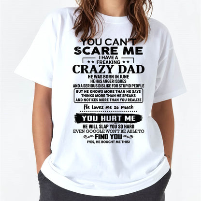 June - You Can’t Scare Me I Have a Freaking Crazy Dad T-Shirt - Gift From Dad - MTNN06 (SKU10-178-06)