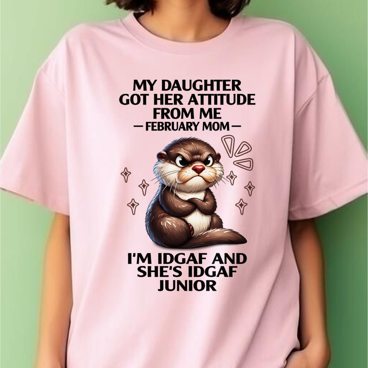 MY DAUGHTER GOT HER ATTITUDE FROM ME, FEBRUARY MOM FUNNY HUMOR BIRTHDAY MONTH T-SHIRT/HOODIE/SWEATSHIRT FOR WOMAN  - HNDS02